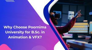Why Choose Poornima University for B.Sc. in Animation & VFX?