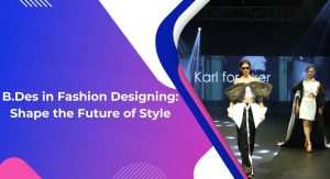 B.Des in Fashion Designing: Shape the Future of Style