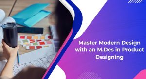 Master Modern Design with an M.Des in Product Designing