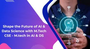 Shape the Future of AI & Data Science with M.Tech CSE – M.tech in AI & DS