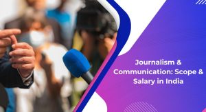 Journalism & Communication: Scope & Salary in India