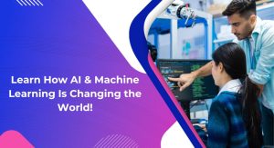 Learn How AI & Machine Learning Is Changing the World!