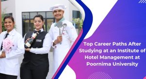 Top Career Paths After Studying at an Institute of Hotel Management at Poornima University