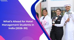 What’s Ahead for Hotel Management Students in India (2026–30)