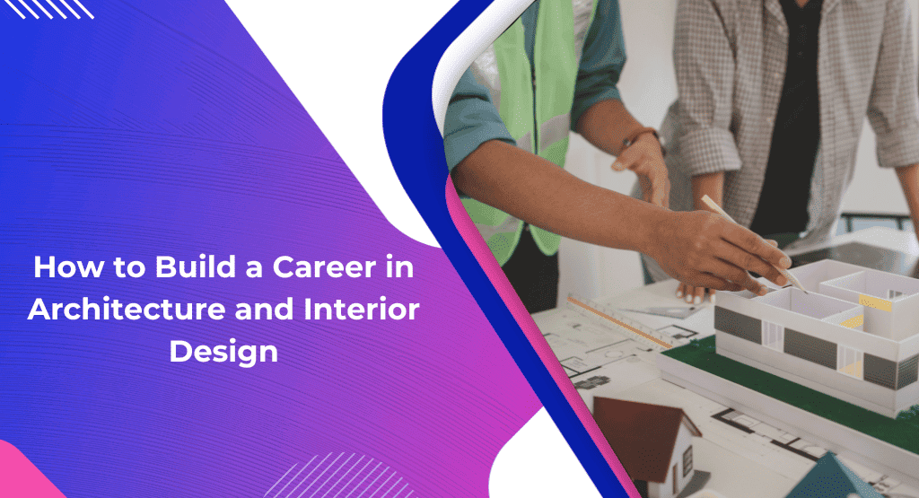 How to Build a Career in Architecture and Interior Design