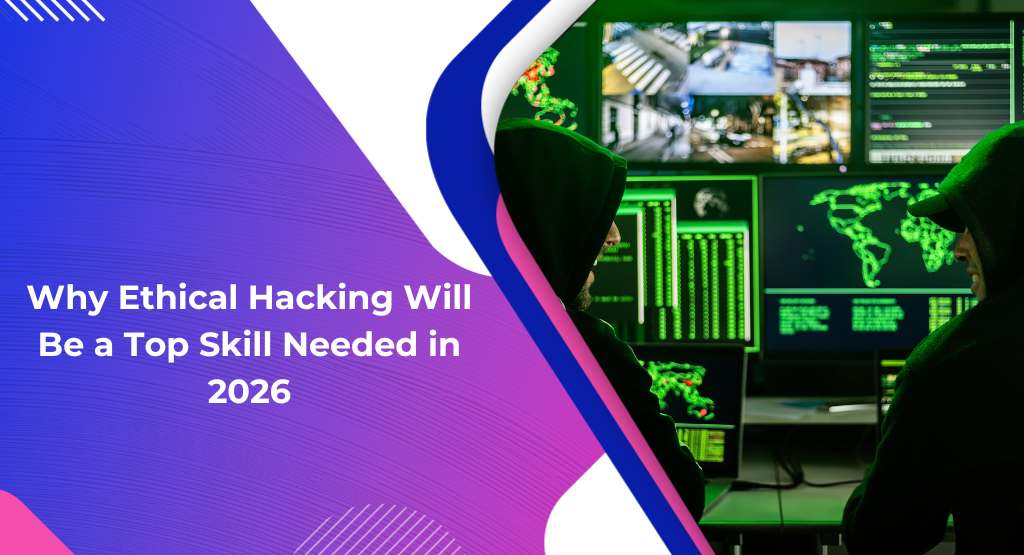 Why Ethical Hacking Will Be a Top Skill Needed in 2026