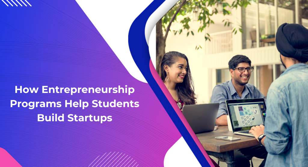 How Entrepreneurship Programs Help Students Build Startups
