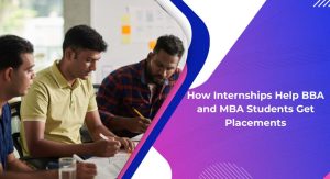 How Internships Help BBA and MBA Students Get Placements