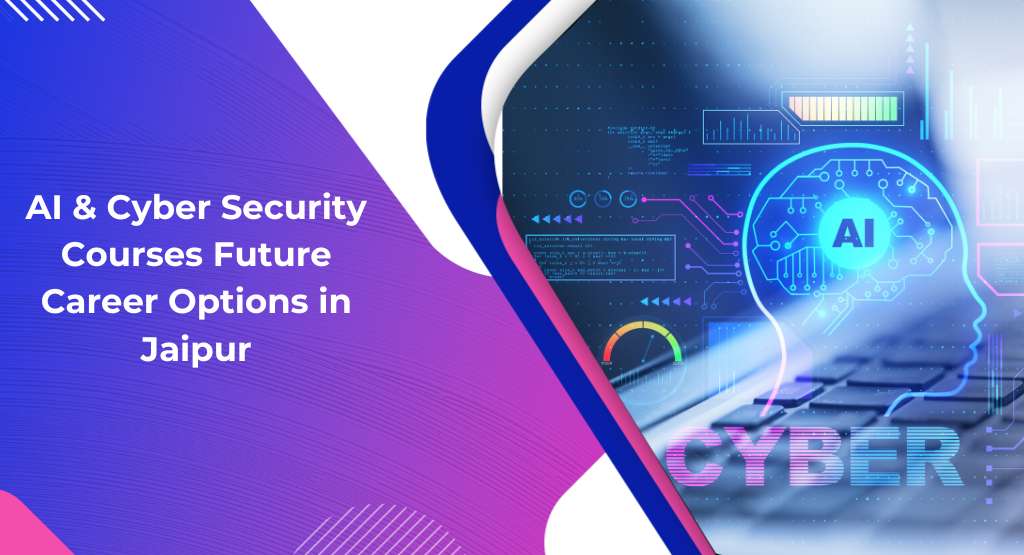 AI & Cyber Security Courses: Future Career Options in Jaipur