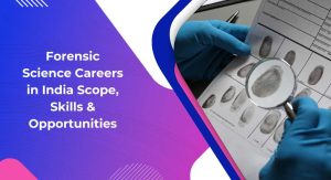 Forensic Science Careers in India: Scope, Skills & Opportunities