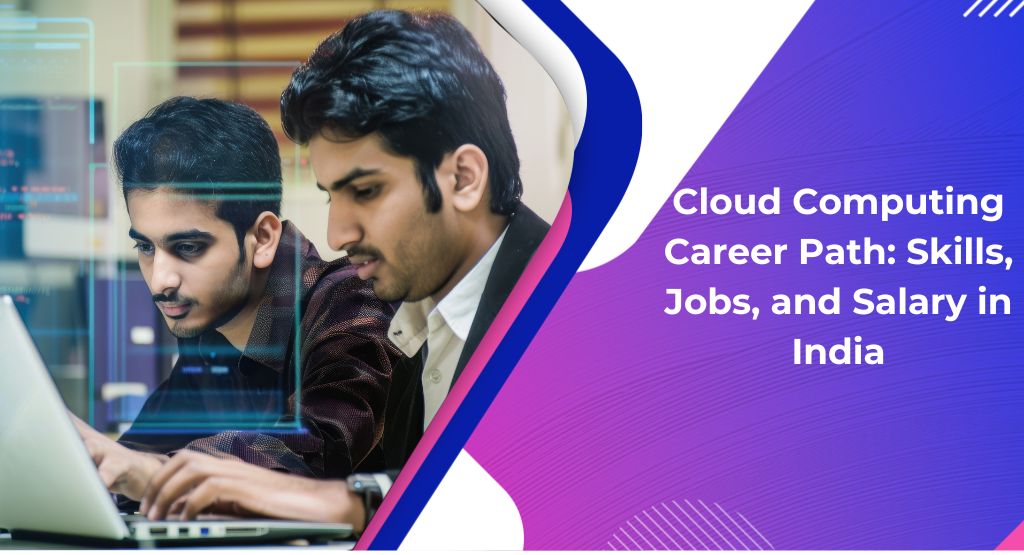 Cloud Computing Career Path in India: Skills, Jobs & Salary