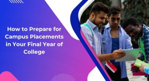 How to Prepare for Campus Placements in Your Final Year of College